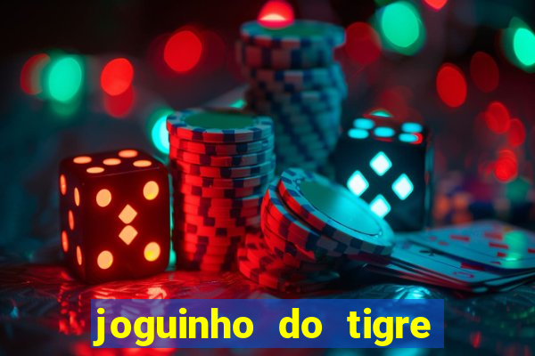 joguinho do tigre para ganhar dinheiro